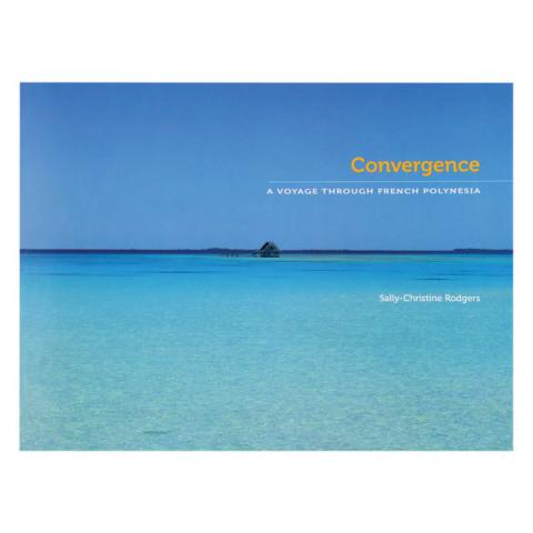 Sally-Christine Rodgers - Convergence: A Voyage Through French Polynesia